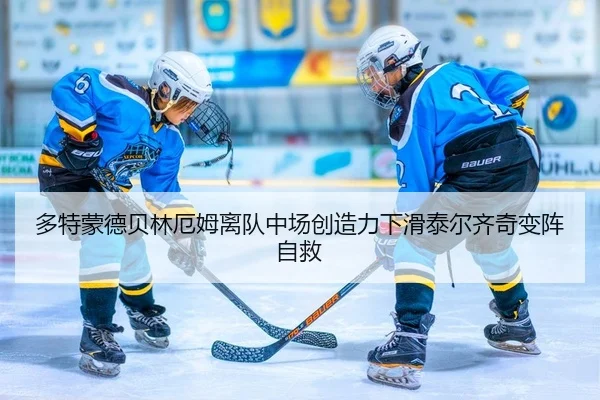 多特蒙德贝林厄姆离队中场创造力下滑泰尔齐奇变阵自救